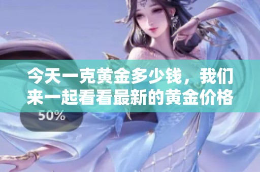 今天一克黄金多少钱，我们来一起看看最新的黄金价格。