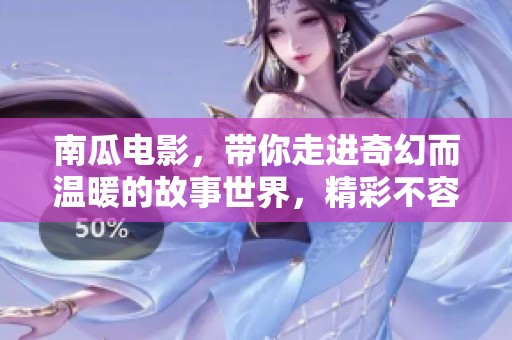 南瓜电影，带你走进奇幻而温暖的故事世界，精彩不容错过