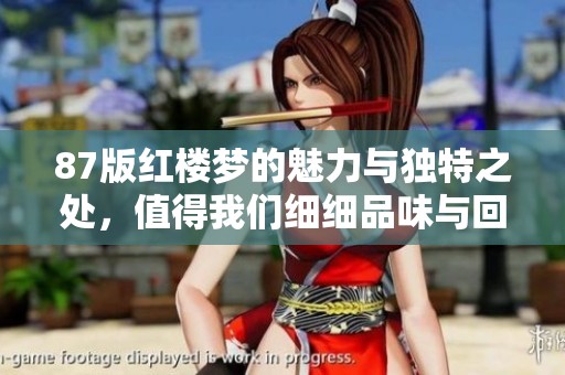 87版红楼梦的魅力与独特之处，值得我们细细品味与回味