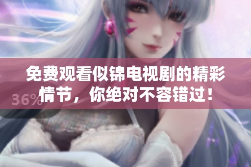 免费观看似锦电视剧的精彩情节，你绝对不容错过！