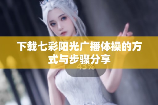 下载七彩阳光广播体操的方式与步骤分享