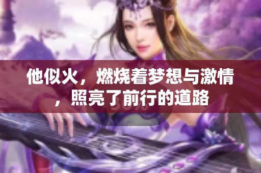 他似火，燃烧着梦想与激情，照亮了前行的道路