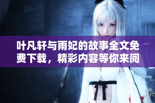 叶凡轩与雨妃的故事全文免费下载，精彩内容等你来阅读！