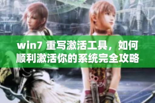 win7 重写激活工具，如何顺利激活你的系统完全攻略