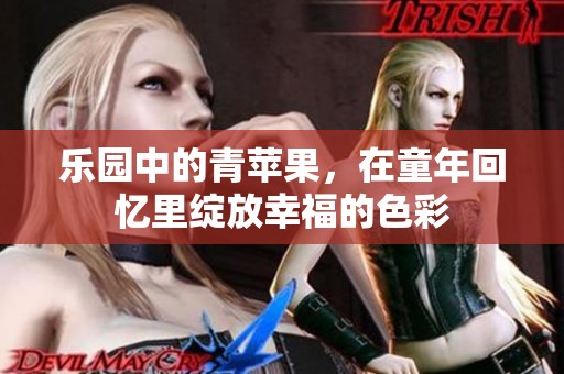 乐园中的青苹果，在童年回忆里绽放幸福的色彩