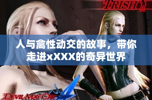 人与禽性动交的故事，带你走进xXXX的奇异世界