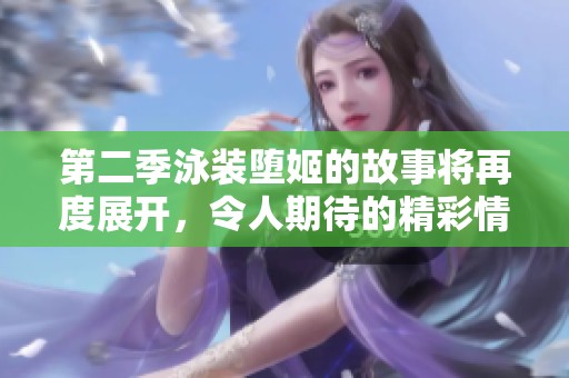 第二季泳装堕姬的故事将再度展开，令人期待的精彩情节即将来临