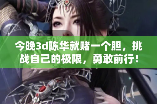 今晚**陈华就赌一个胆，挑战自己的极限，勇敢前行！