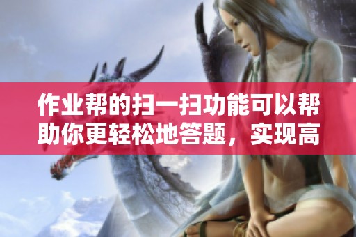 作业帮的扫一扫功能可以帮助你更轻松地答题，实现高效学习。