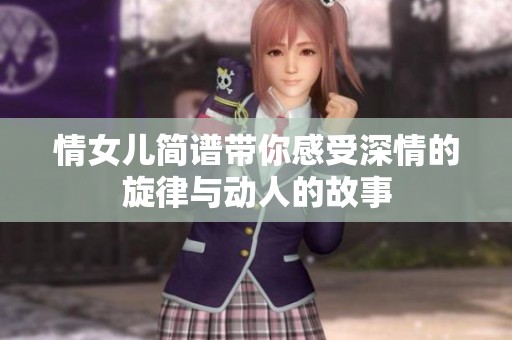 情女儿简谱带你感受深情的旋律与动人的故事