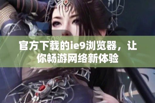 官方下载的ie9浏览器，让你畅游网络新体验