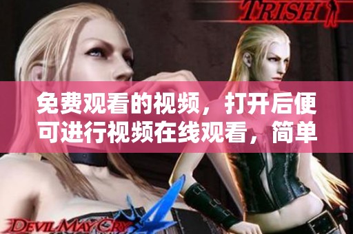 免费观看的视频，打开后便可进行视频在线观看，简单方便！