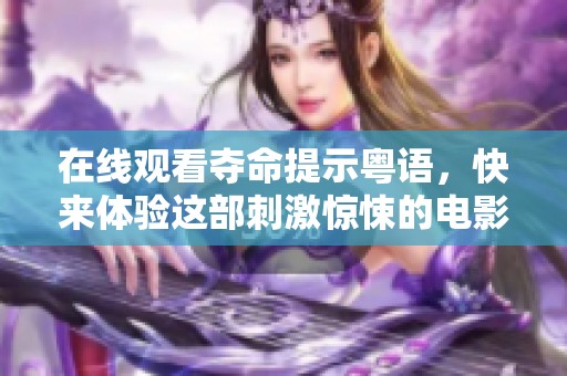 在线观看夺命提示粤语，快来体验这部刺激惊悚的电影吧！