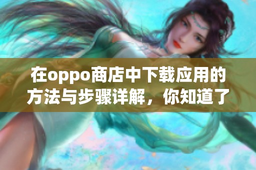 在oppo商店中下载应用的方法与步骤详解，你知道了吗