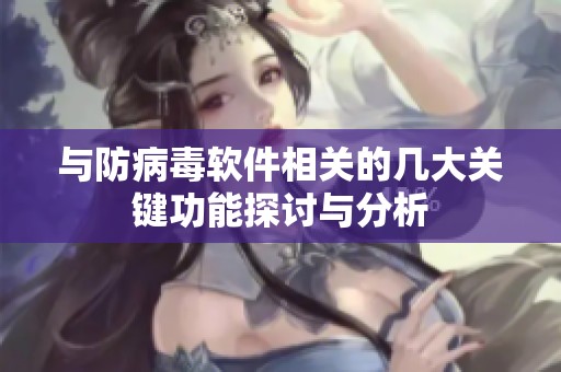 与防病毒软件相关的几大关键功能探讨与分析
