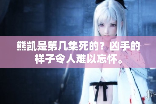 熊凯是第几集死的？凶手的样子令人难以忘怀。