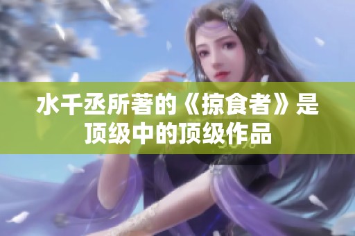 水千丞所著的《掠食者》是顶级中的顶级作品