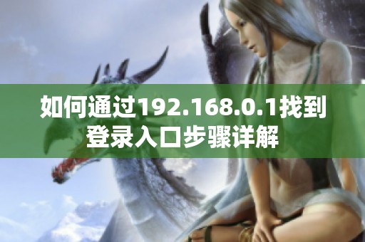 如何通过192.168.0.1找到登录入口步骤详解