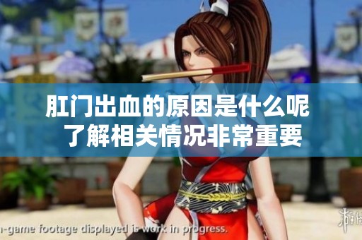 肛门出血的原因是什么呢 了解相关情况非常重要