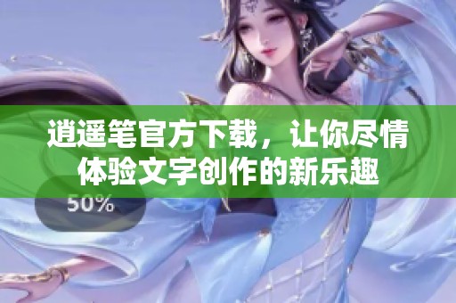 逍遥笔官方下载，让你尽情体验文字创作的新乐趣