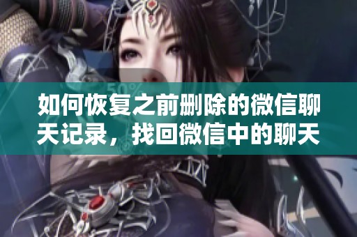 如何恢复之前删除的微信聊天记录，找回微信中的聊天记录该怎么做呢