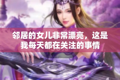 邻居的女儿非常漂亮，这是我每天都在关注的事情