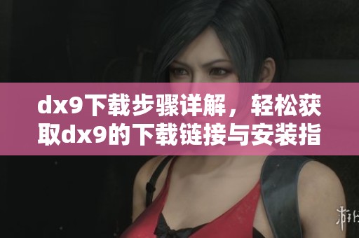 dx9下载步骤详解，轻松获取dx9的下载链接与安装指南