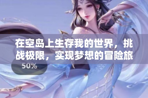 在空岛上生存我的世界，挑战极限，实现梦想的冒险旅程