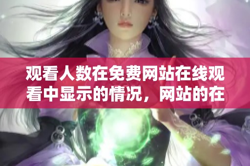 观看人数在免费网站在线观看中显示的情况，网站的在线视频观看人数是多少呢