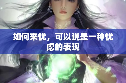 如何来忧，可以说是一种忧虑的表现