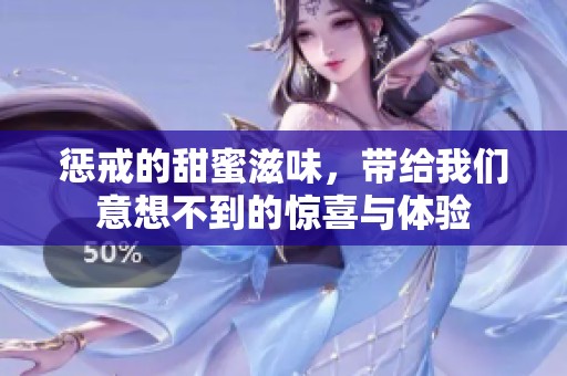 惩戒的甜蜜滋味，带给我们意想不到的惊喜与体验