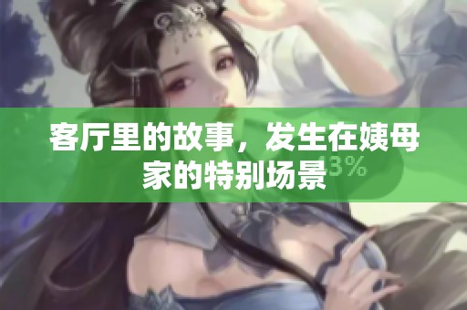 客厅里的故事，发生在姨母家的特别场景