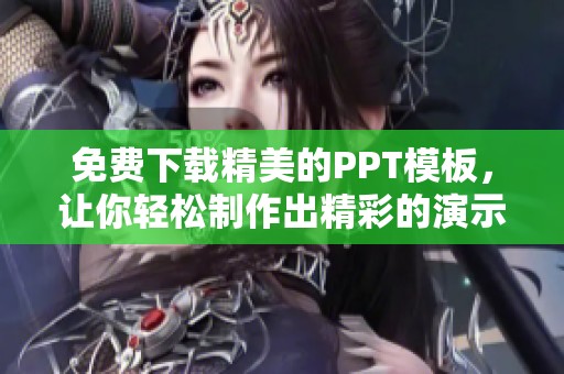 免费下载精美的PPT模板，让你轻松制作出精彩的演示文稿