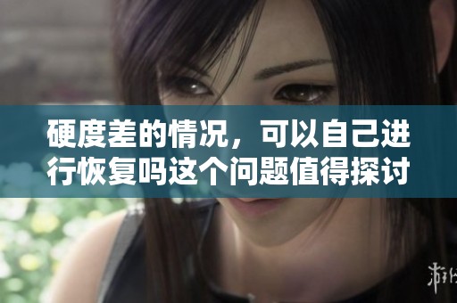 硬度差的情况，可以自己进行恢复吗这个问题值得探讨