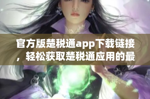 官方版楚税通app下载链接，轻松获取楚税通应用的最新版本