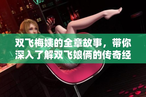 双飞梅姨的全章故事，带你深入了解双飞娘俩的传奇经历