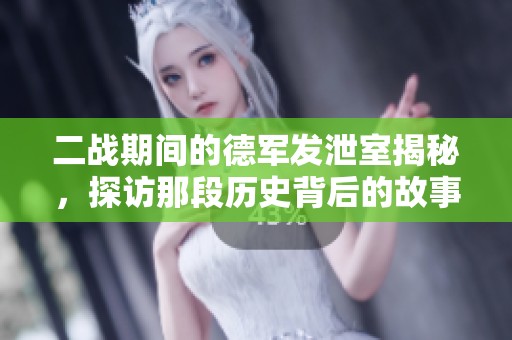 二战期间的德军发泄室揭秘，探访那段历史背后的故事