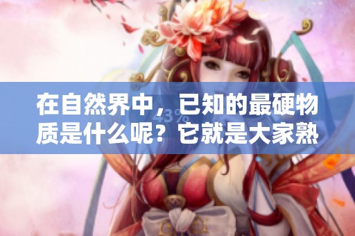 在自然界中，已知的最硬物质是什么呢？它就是大家熟知的那种物质。
