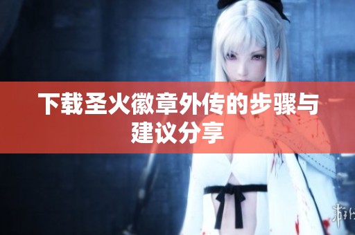 下载圣火徽章外传的步骤与建议分享