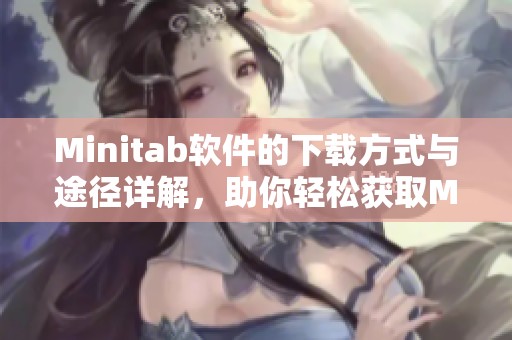 Minitab软件的下载方式与途径详解，助你轻松获取Minitab下载资源