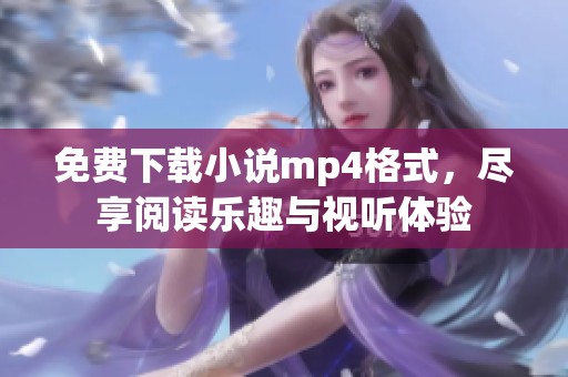 免费下载小说mp4格式，尽享阅读乐趣与视听体验