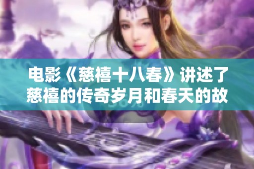 电影《慈禧十八春》讲述了慈禧的传奇岁月和春天的故事