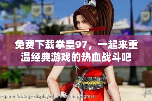 免费下载拳皇97，一起来重温经典游戏的热血战斗吧
