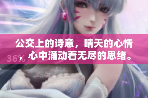 公交上的诗意，晴天的心情，心中涌动着无尽的思绪。