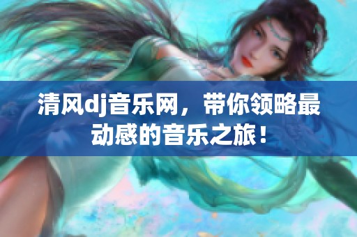 清风dj音乐网，带你领略最动感的音乐之旅！
