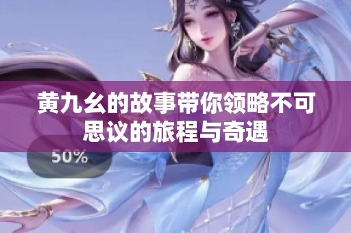 黄九幺的故事带你领略不可思议的旅程与奇遇