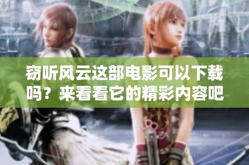 窃听风云这部电影可以下载吗？来看看它的精彩内容吧！