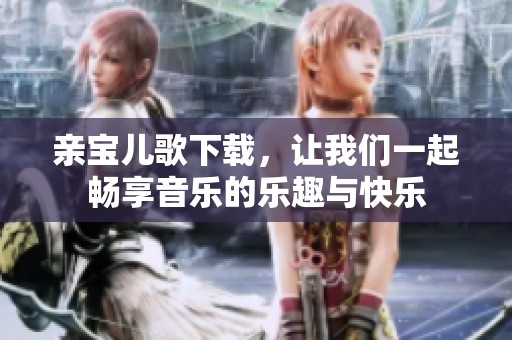 亲宝儿歌下载，让我们一起畅享音乐的乐趣与快乐