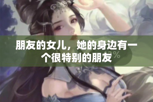 朋友的女儿，她的身边有一个很特别的朋友