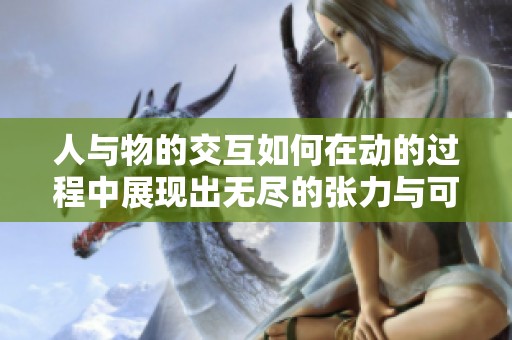 人与物的交互如何在动的过程中展现出无尽的张力与可能性